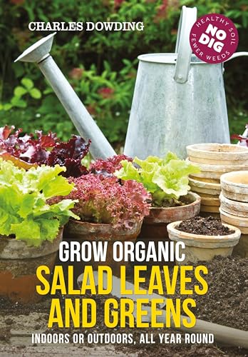 Grow Organic Salad Leaves and Greens: Indoors or outdoors, all year round von Green Books
