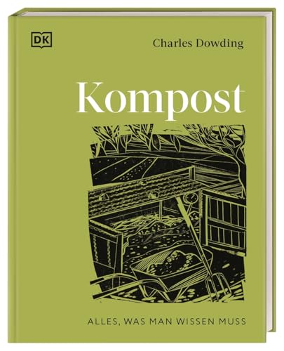 Kompost: Alles, was man wissen muss: Das umfassende Kompost-Buch von Bestsellerautor Charles Dowding von Dorling Kindersley Verlag