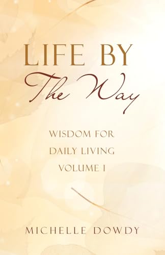 Life By The Way: Wisdom for Daily Living Volume I von WestBow Press