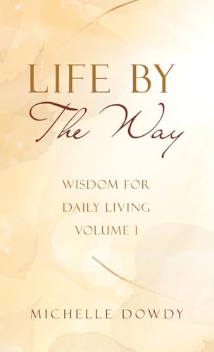 Life By The Way: Wisdom for Daily Living Volume I von WestBow Press