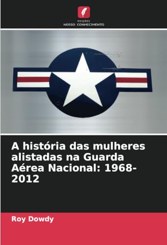 A história das mulheres alistadas na Guarda Aérea Nacional: 1968-2012: DE von Edições Nosso Conhecimento