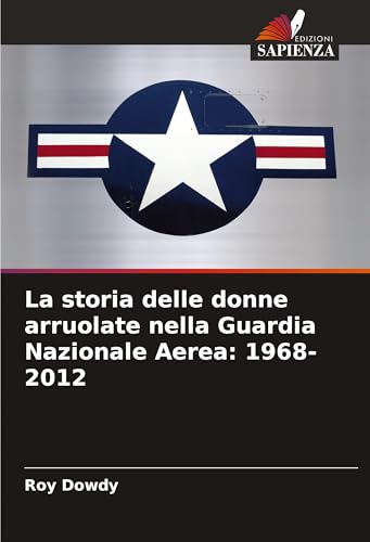La storia delle donne arruolate nella Guardia Nazionale Aerea: 1968-2012 von Edizioni Sapienza