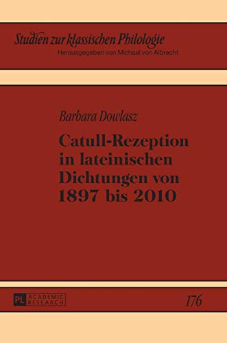 Catull-Rezeption in lateinischen Dichtungen von 1897 bis 2010: Dissertationsschrift (Studien zur klassischen Philologie, Band 176) von Lang, Peter GmbH