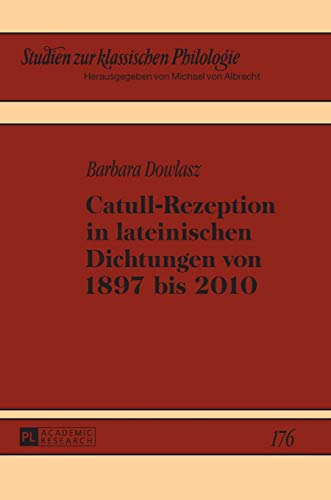 Catull-Rezeption in lateinischen Dichtungen von 1897 bis 2010: Dissertationsschrift (Studien zur klassischen Philologie, Band 176)