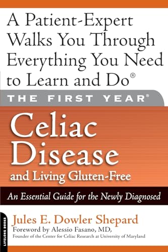 The First Year: Celiac Disease And Living Gluten-Free: Celiac Disease and Living Gluten-Free: An Essential Guide for the Newly Diagnosed The First Year: Celiac Disease And Living Gluten-Free: Celiac Disease and Living Gluten-Free: An Essential Guide for the Newly Diagnosed