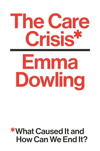 The Care Crisis: What Caused It and How Can We End It?