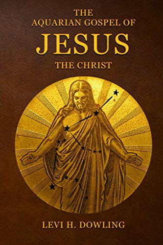 The Aquarian Gospel of Jesus the Christ: The Philosophic And Practical Basis Of The Religion Of The Aquarian Age Of The World And Of The Church Universal von Independently published