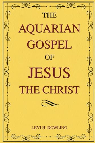 The Aquarian Gospel of Jesus the Christ: The Philosophical and Practical Foundations of the Aquarian Age Religion and the Universal Church von Independently published