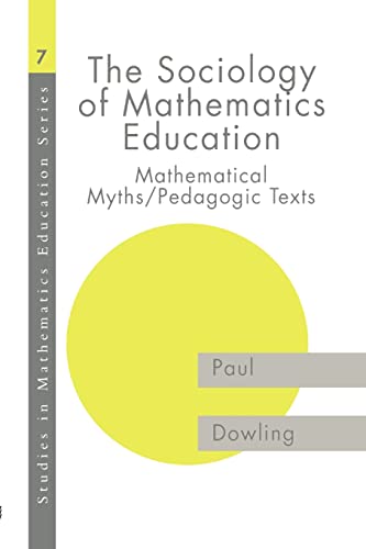 The Sociology of Mathematics Education: Mathematical Myths / Pedagogic Texts (Studies in Mathematics Education Series : 7)