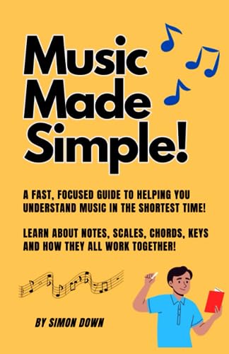 Music Made Simple! A Fast And Easy Beginners Guide To Scales & Chords, Simple Songwriting & Music Theory von Independently published