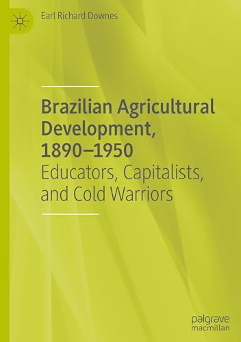 Brazilian Agricultural Development, 1890–1950: Educators, Capitalists, and Cold Warriors von Palgrave Macmillan