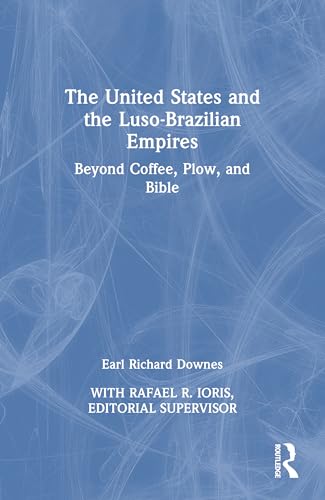 The United States and the Luso-Brazilian Empires: Beyond Coffee, Plow, and Bible von Routledge
