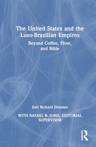 The United States and the Luso-Brazilian Empires: Beyond Coffee, Plow, and Bible von Routledge