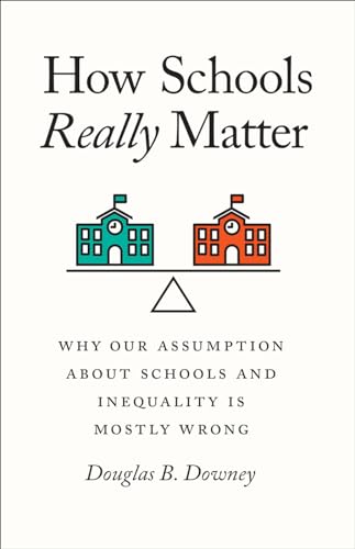 How Schools Really Matter: Why Our Assumption about Schools and Inequality Is Mostly Wrong von University of Chicago Press
