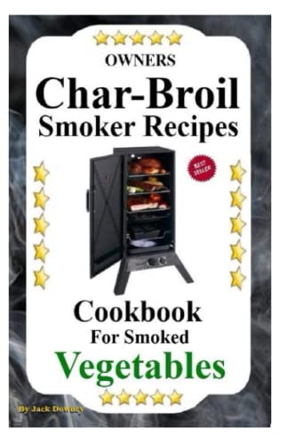 Owners Char-Broil Smoker Recipes For Smoked Vegetables: Cookbook For Smoked Vegetables
