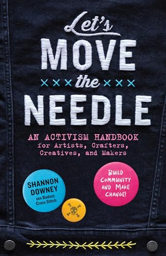 Let's Move the Needle: An Activism Handbook for Artists, Crafters, Creatives, and Makers; Build Community and Make Change! von Workman Publishing