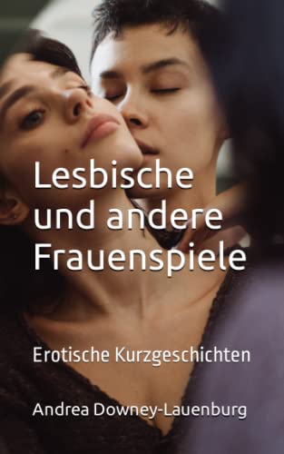 Lesbische und andere Frauenspiele: Erotische Kurzgeschichten