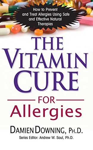 Vitamin Cure for Allergies: How to Prevent and Treat Allergies Using Safe and Effective Natural Therapies