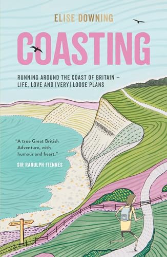 Coasting: Running Around the Coast of Britain Life, Love and (Very) Loose Plans