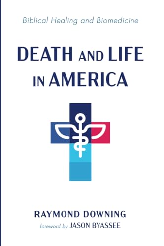 Death and Life in America: Biblical Healing and Biomedicine von Wipf and Stock