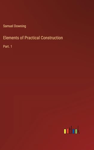 Elements of Practical Construction: Part. 1 von Outlook Verlag