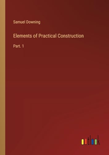 Elements of Practical Construction: Part. 1 von Outlook Verlag