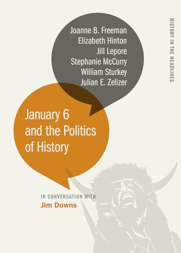January 6 and the Politics of History (History in the Headlines)