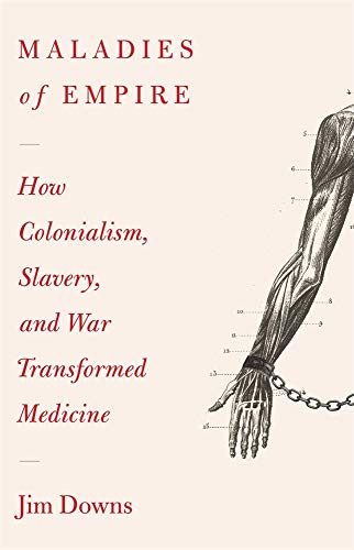 Maladies of Empire - How Colonialism, Slavery, and War Transformed Medicine von Harvard University Press