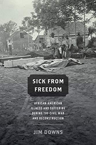 Sick from Freedom: African-American Illness And Suffering During The Civil War And Reconstruction