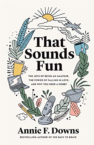 That Sounds Fun: The Joys of Being an Amateur, the Power of Falling in Love, and Why You Need a Hobby That Sounds Fun: The Joys of Being an Amateur, the Power of Falling in Love, and Why You Need a Hobby