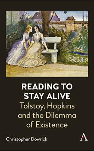 Reading to Stay Alive: Tolstoy, Hopkins and the Dilemma of Existence (Anthem Studies in Bibliotherapy and Well-being)