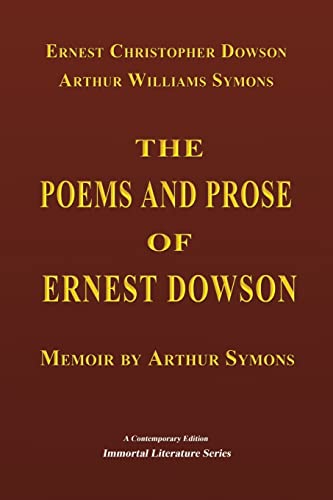 The Poems and Prose of Ernest Dowson - Memoir by Arthur Symons (Immortal Literature Series)