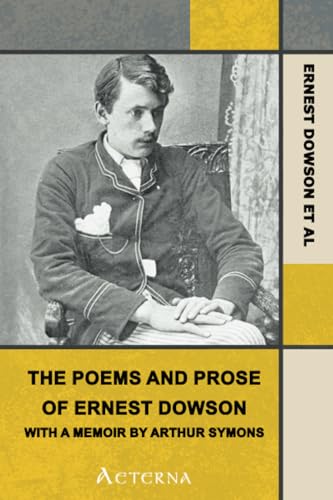 The Poems and Prose of Ernest Dowson, With a Memoir by Arthur Symons von Aeterna