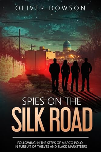 Spies on the Silk Road: Following in the footsteps of Marco Polo, in pursuit of thieves and black marketeers: Following in the steps of Marco Polo, in ... marketeers (The Repurposed Spies, Band 3)