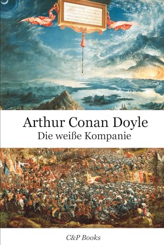 Arthur Conan Doyle - Die weiße Kompanie. Erstmals auf Deutsch übersetzt. Arthur Conan Doyle - Die weiße Kompanie. Erstmals auf Deutsch übersetzt. von Independently published