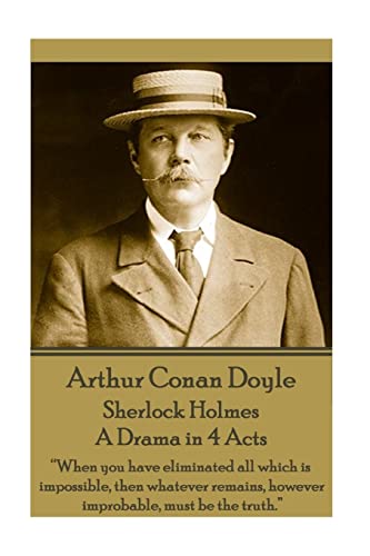 Arthur Conan Doyle - Sherlock Holmes - A Drama in 4 Acts: “When you have eliminated all which is impossible, then whatever remains, however improbable, must be the truth.” von Stage Door