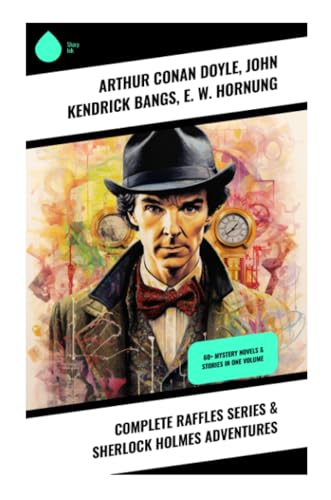 Complete Raffles Series & Sherlock Holmes Adventures: 60+ Mystery Novels & Stories in One Volume von Sharp Ink