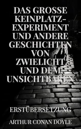 DAS GROSSE KEINPLATZ-EXPERIMENT und andere Geschichten von Zwielicht und dem Unsichtbaren: Erstübersetzung DAS GROSSE KEINPLATZ-EXPERIMENT und andere Geschichten von Zwielicht und dem Unsichtbaren: Erstübersetzung von Bookmundo Direct