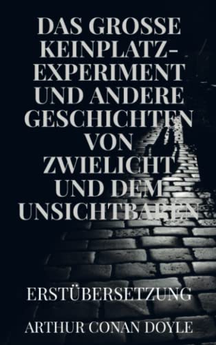DAS GROSSE KEINPLATZ-EXPERIMENT und andere Geschichten von Zwielicht und dem Unsichtbaren: Erstübersetzung DAS GROSSE KEINPLATZ-EXPERIMENT und andere Geschichten von Zwielicht und dem Unsichtbaren: Erstübersetzung