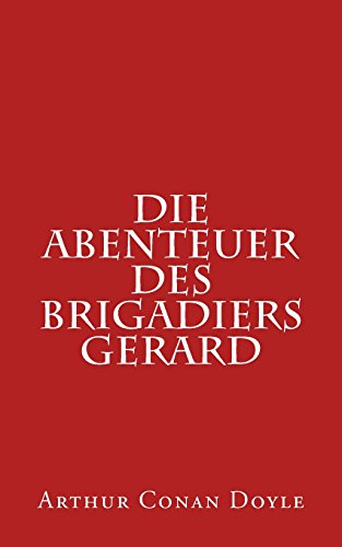 Die Abenteuer des Brigadiers Gerard Die Abenteuer des Brigadiers Gerard von CREATESPACE