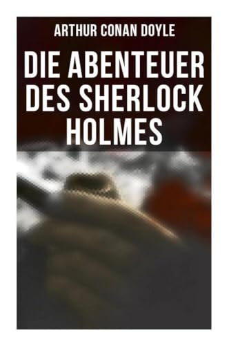 Die Abenteuer des Sherlock Holmes: Skandalgeschichte im Fürstentum O…, Ein Fall geschickter Täuschung, Der Mord im Tale von Bascombe, Der Mann mit der Schramme, Die Geschichte des blauen Karfunkels von Musaicum Books