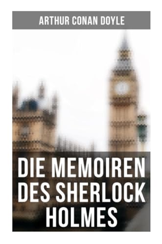 Die Memoiren des Sherlock Holmes: Silberstrahl, Das gelbe Gesicht, Eine sonderbare Anstellung, Holmes' erstes Abenteuer, Der Katechismus der Familie Musgrave, Der Doktor und sein Patient… Die Memoiren des Sherlock Holmes: Silberstrahl, Das gelbe Gesicht, Eine sonderbare Anstellung, Holmes' erstes Abenteuer, Der Katechismus der Familie Musgrave, Der Doktor und sein Patient…