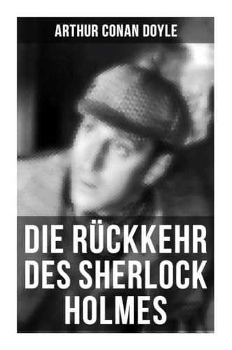 Die Rückkehr des Sherlock Holmes: Im leeren Hause, Der Baumeister von Norwood, Die tanzenden Männchen, Die einsame Radfahrerin, Die Entführung aus der Klosterschule, Die sechs Napoleonbüsten… Die Rückkehr des Sherlock Holmes: Im leeren Hause, Der Baumeister von Norwood, Die tanzenden Männchen, Die einsame Radfahrerin, Die Entführung aus der Klosterschule, Die sechs Napoleonbüsten… von Musaicum Books