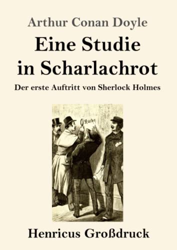 Eine Studie in Scharlachrot (Großdruck): Der erste Auftritt von Sherlock Holmes von Henricus