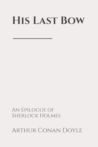 His Last Bow: An Epilogue of Sherlock Holmes His Last Bow: An Epilogue of Sherlock Holmes von Independently published