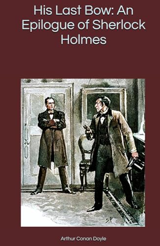 His Last Bow: An Epilogue of Sherlock Holmes His Last Bow: An Epilogue of Sherlock Holmes von Independently published