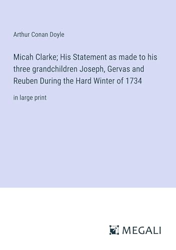 Micah Clarke; His Statement as made to his three grandchildren Joseph, Gervas and Reuben During the Hard Winter of 1734: in large print von Megali Verlag