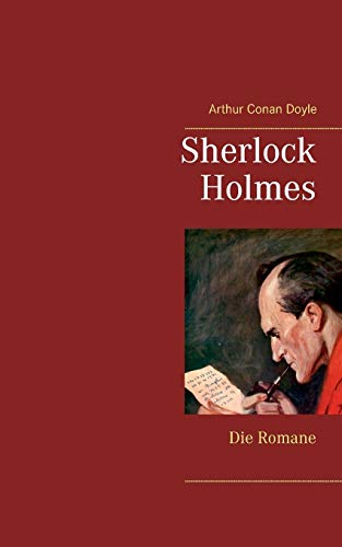 Sherlock Holmes - Die Romane (Gesamtausgabe mit über 100 Illustrationen): Eine Studie in Scharlachrot, Das Zeichen der Vier, Der Hund von Baskerville, Das Tal der Angst