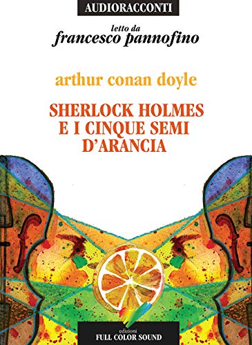 Sherlock Holmes e i cinque semi d'arancia letto da Francesco Pannofino. Audiolibro. CD Audio (Audioracconti) von Full Color Sound
