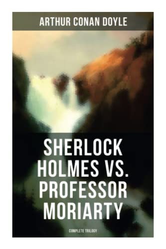 Sherlock Holmes vs. Professor Moriarty - Complete Trilogy: Tales of the World's Most Famous Detective and His Archenemy
